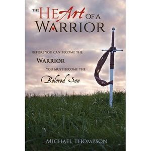 The Heart of a Warrior: Before You Can Become the Warrior You Must Become the Be